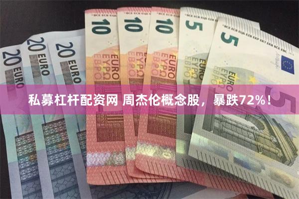 私募杠杆配资网 周杰伦概念股，暴跌72%！