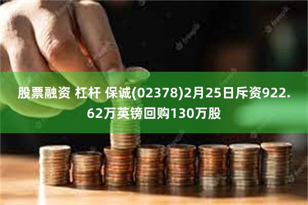 股票融资 杠杆 保诚(02378)2月25日斥资922.62万英镑回购130万股