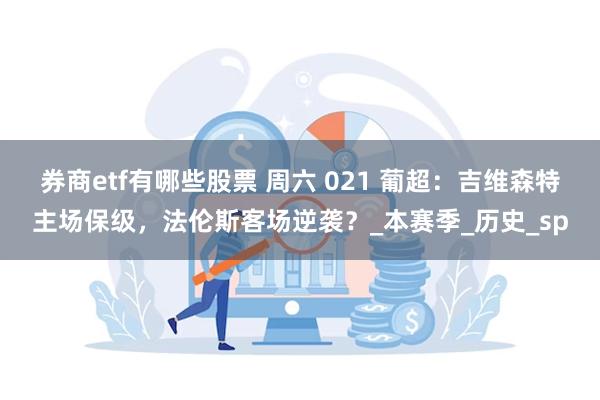 券商etf有哪些股票 周六 021 葡超：吉维森特主场保级，法伦斯客场逆袭？_本赛季_历史_sp